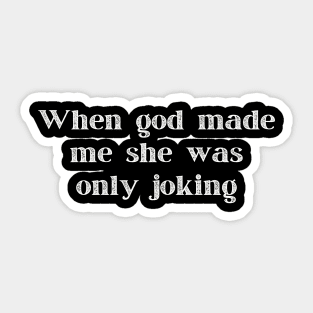 When God Made Me She Was Only Joking Funny Shirt, Humorous Tee for Everyday Wear, Lighthearted Top to Spark Conversations and Smiles Sticker